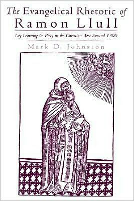 The Evangelical Rhetoric of Ramon Llull: Lay Learning and Piety in the Christian West Around 1300