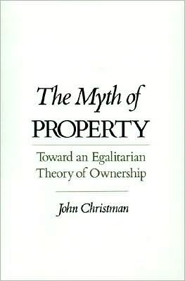 The Myth of Property: Toward an Egalitarian Theory of Ownership