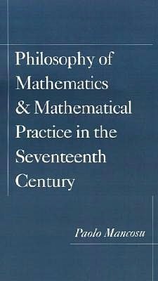 Philosophy of Mathematics and Mathematical Practice in the Seventeenth Century