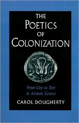The Poetics of Colonization: From City to Text in Archaic Greece
