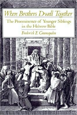 When Brothers Dwell Together: The Preeminence of Younger Siblings in the Hebrew Bible