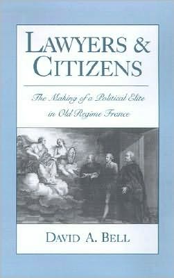 Lawyers and Citizens: The Making of a Political Elite in Old Regime France