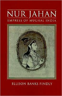 Nur Jahan: Empress of Mughal India