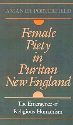 Female Piety in Puritan New England: The Emergence of Religious Humanism