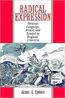 Radical Expression: Political Language, Ritual, and Symbol in England, 1790-1850