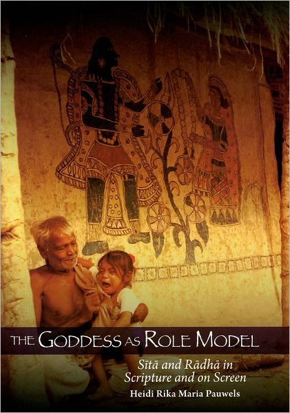 Goddess as Role Model: Sita and Radha in Scripture and on Screen