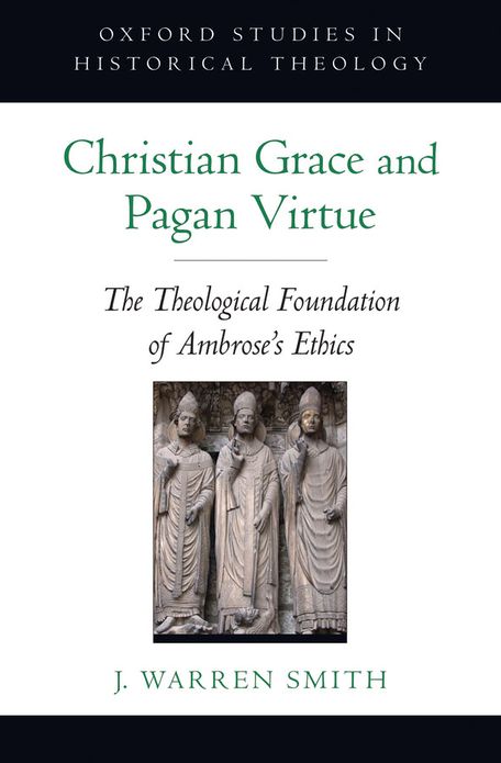 Christian Grace and Pagan Virtue: The Theological Foundation of Ambrose's Ethics
