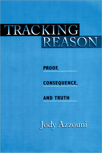 Tracking Reason: Proof, Consequence, and Truth