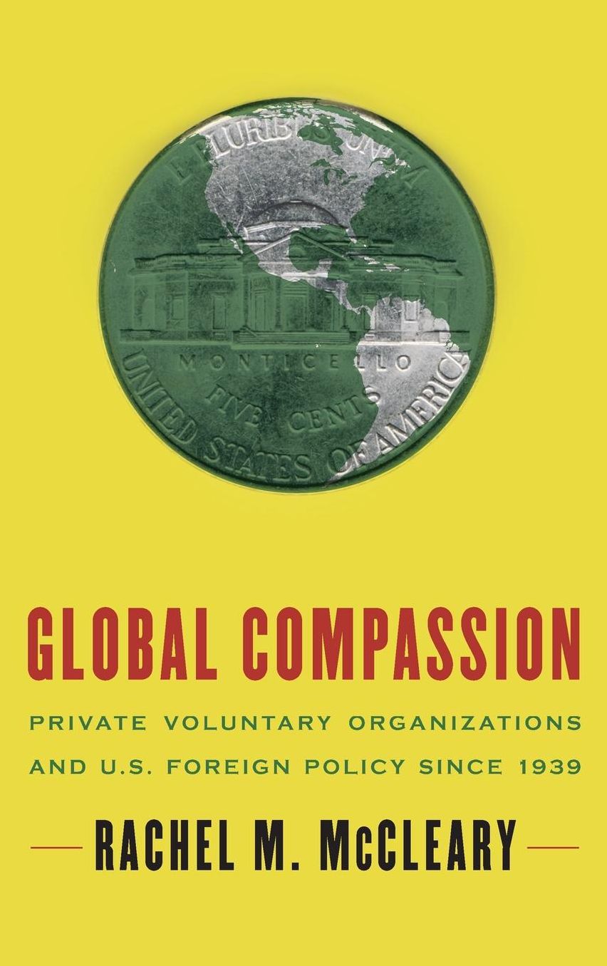 Global Compassion: Private Voluntary Organizations and U.S. Foreign Policy Since 1939