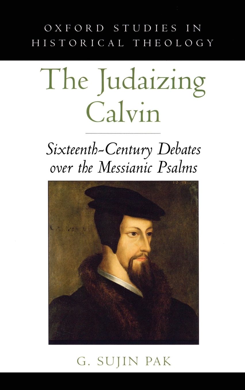 The Judaizing Calvin: Sixteenth-Century Debates over the Messianic Psalms