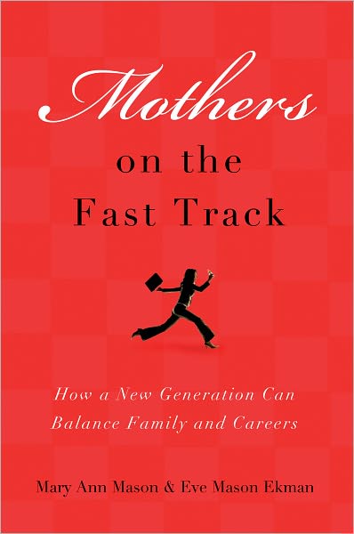 Mothers on the Fast Track: How a Generation Can Balance Family and Careers