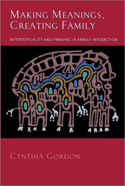 Making Meanings, Creating Family: Intertextuality and Framing in Family Interaction