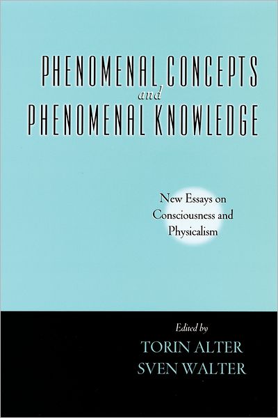 Phenomenal Concepts and Phenomenal Knowledge: New Essays on Consciousness and Physicalism