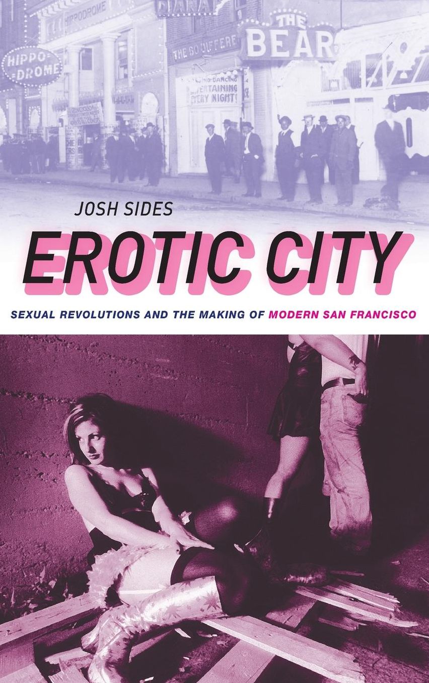 Erotic City: Sexual Revolutions and the Making of Modern San Francisco