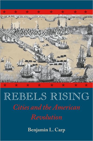 Rebels Rising: Cities and the American Revolution