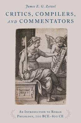 Critics, Compilers, and Commentators: An Introduction to Roman Philology, 200 Bce-800 Ce