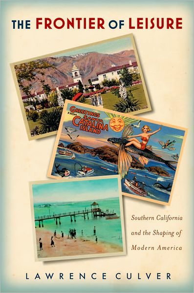 The Frontier of Leisure: Southern California and the Shaping of Modern America