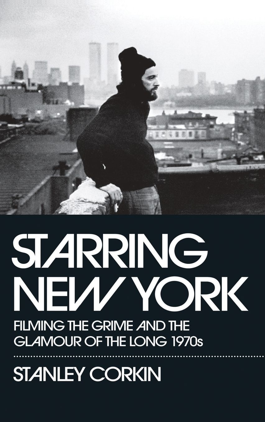 Starring New York: Filming the Grime and the Glamour of the Long 1970s