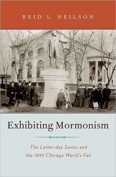 Exhibiting Mormonism: The Latter-day Saints and the 1893 Chicago World's Fair