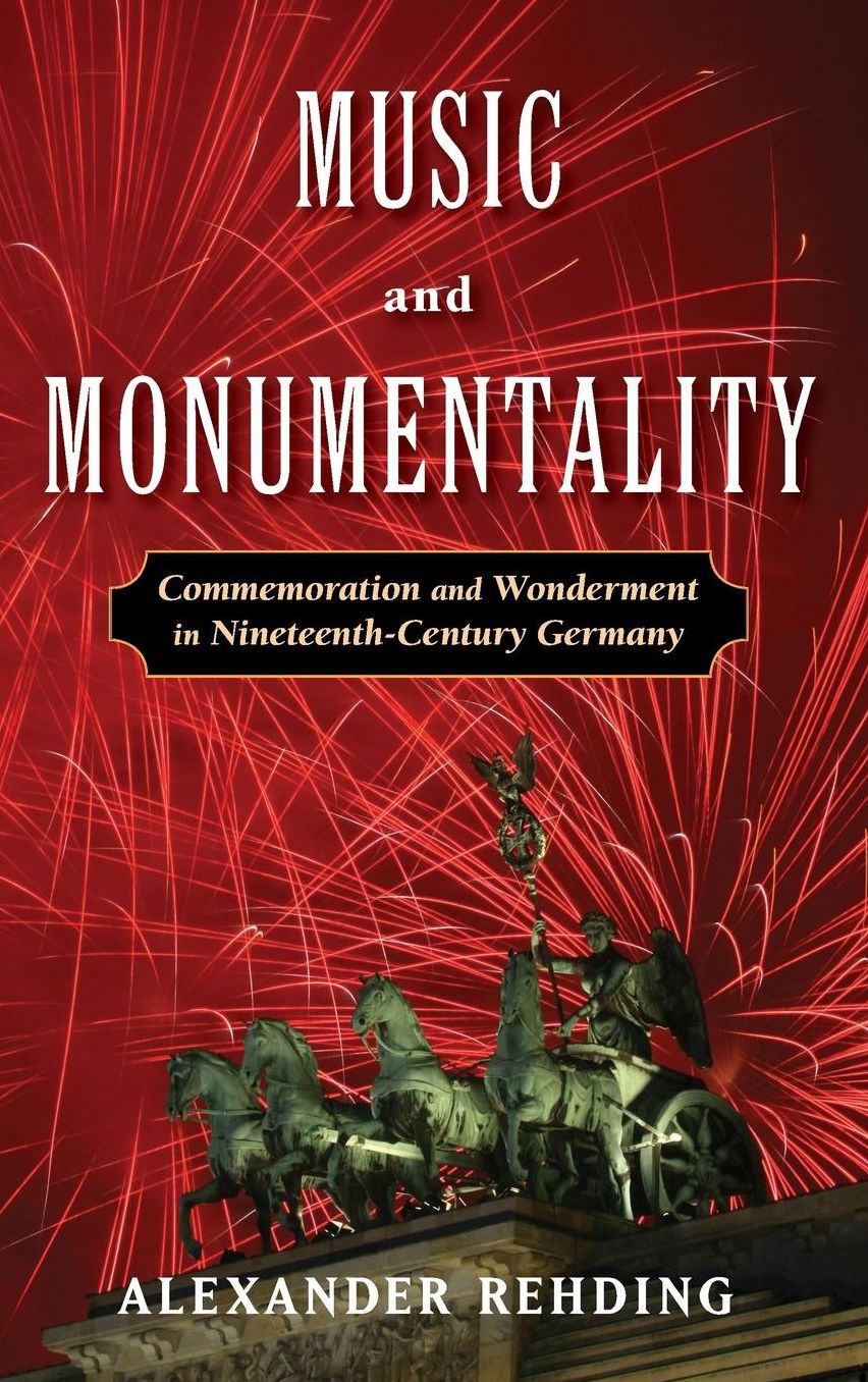 Music and Monumentality: Commemoration and Wonderment in Nineteenth Century Germany