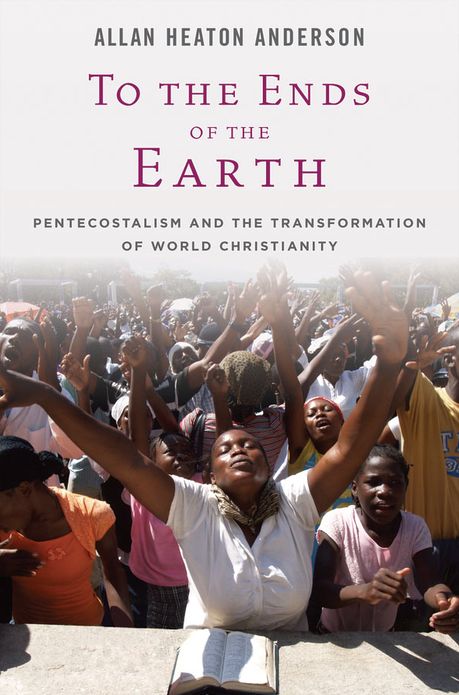 To the Ends of the Earth: Pentecostalism and the Transformation of World Christianity