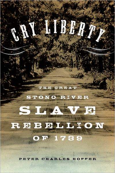 "Cry Liberty": The Great Stono River Slave Rebellion of 1739