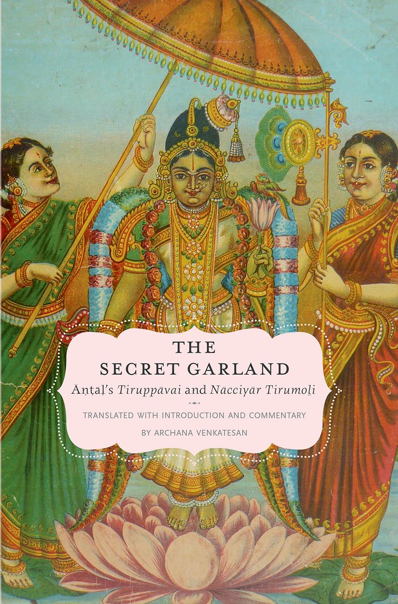 The Secret Garland: Antal's Tiruppavai and Nacciyar Tirumoli