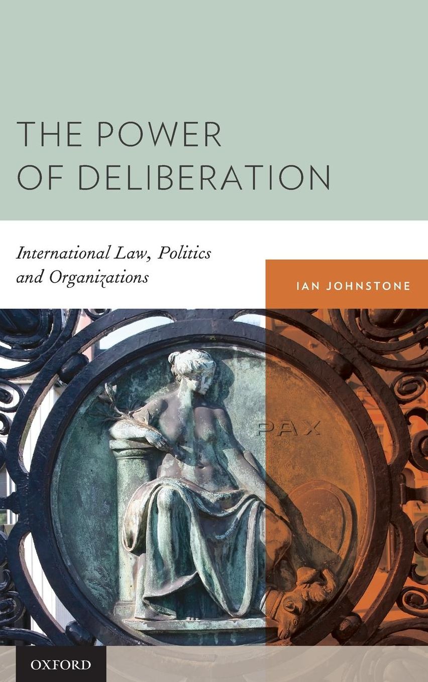 The Power of Deliberation: International Law, Politics and Organizations