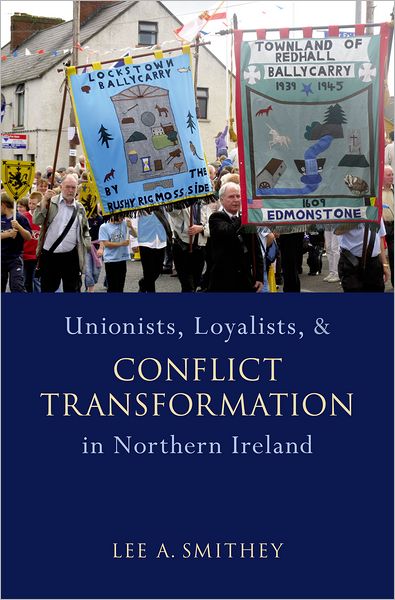 Unionists, Loyalists, and Conflict Transformation in Northern Ireland