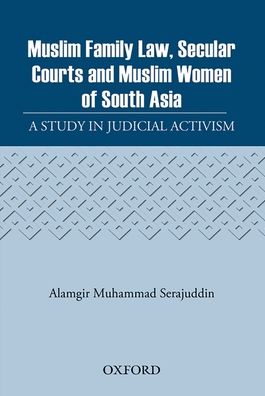 Muslim Family Law, Secular Courts and Muslim Women of India, Pakistan and Bangladesh