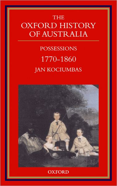 The Oxford History of Australia, 1770-1860: Possessions