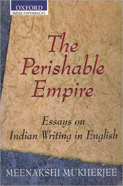 The Perishable Empire: Essays on Indian Writing in English