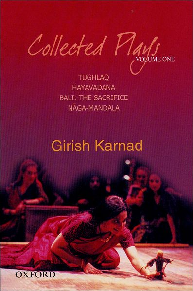 Collected Plays: Tughlaq, Hayavadana, Bali: The Sacrifice, Naga-Mandala Volume 1