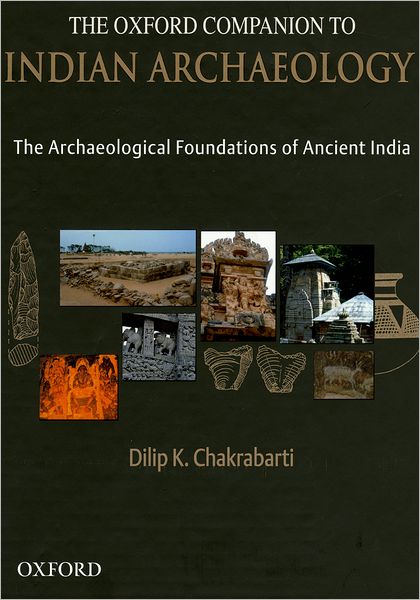 The Oxford Companion to Indian Archaeology: The Archaeological Foundations of Ancient India