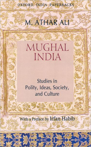 Mughal India: Studies in Polity, Ideas, Society, and Culture