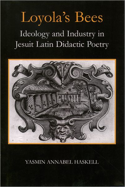 Loyola's Bees: Ideology and Industry in Jesuit Latin Didactic Poetry