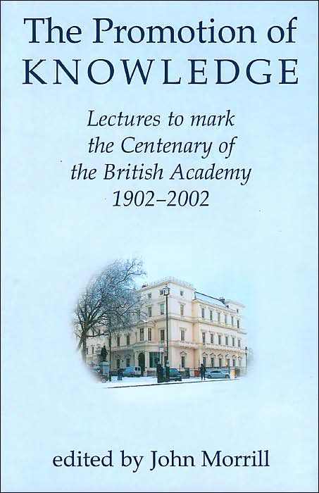The Promotion of Knowledge: Lectures to Mark the Centenary of the British Academy 1902-2002