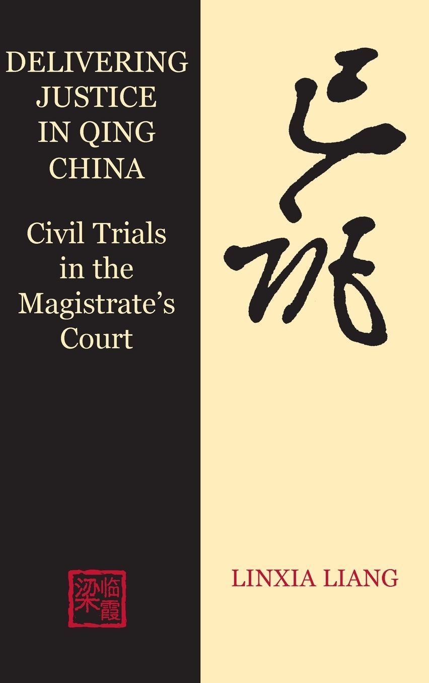 Delivering Justice in Qing China: Civil Trials in the Magistrate's Court