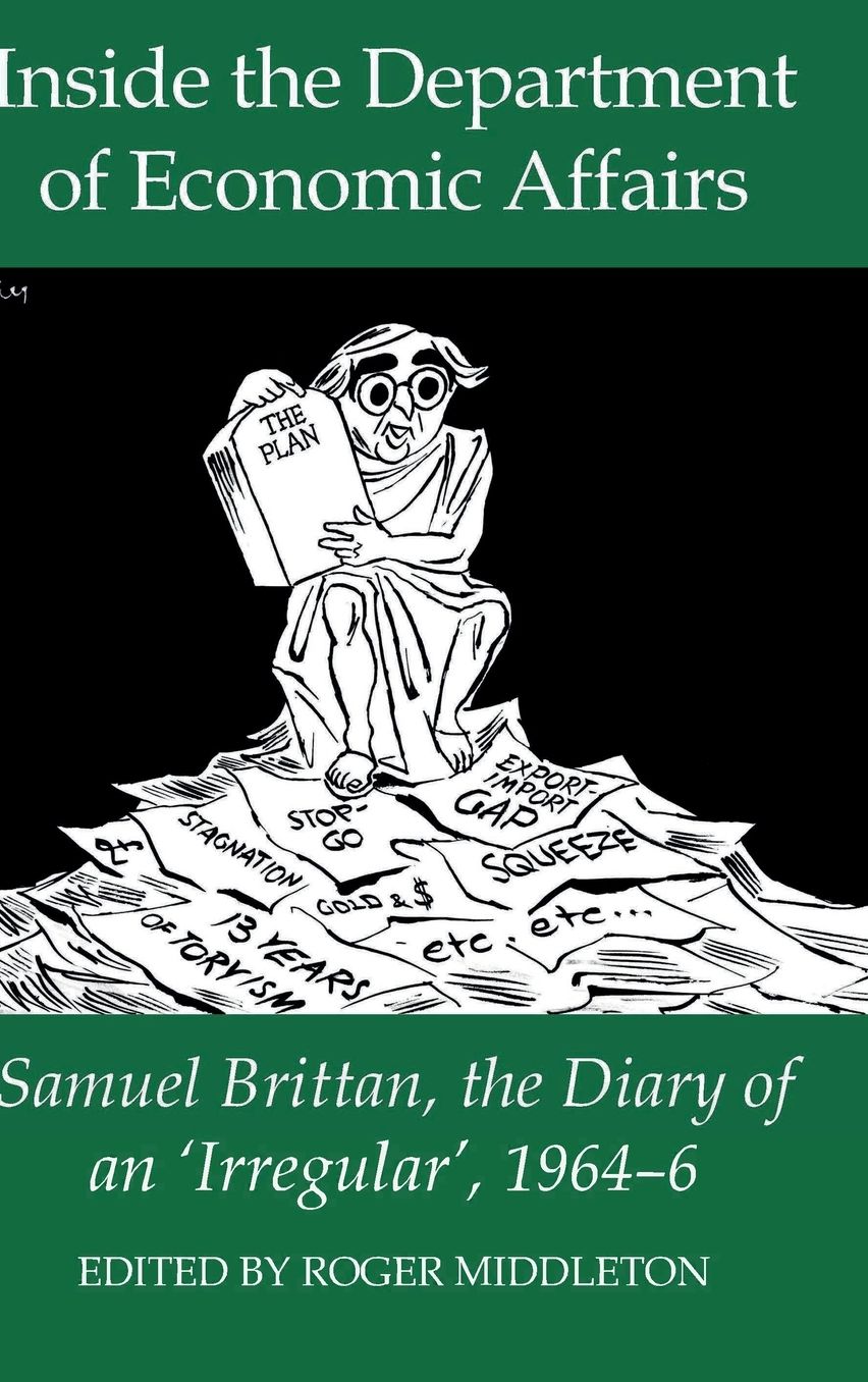 Inside the Department of Economic Affairs: Samuel Brittan, the Diary of an 'Irregular', 1964-6