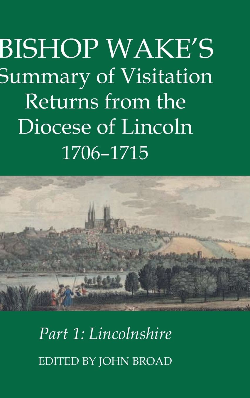 Bishop Wake's Summary of Visitation Returns from the Diocese of Lincoln 1705-15, Part 1: Lincolnshire