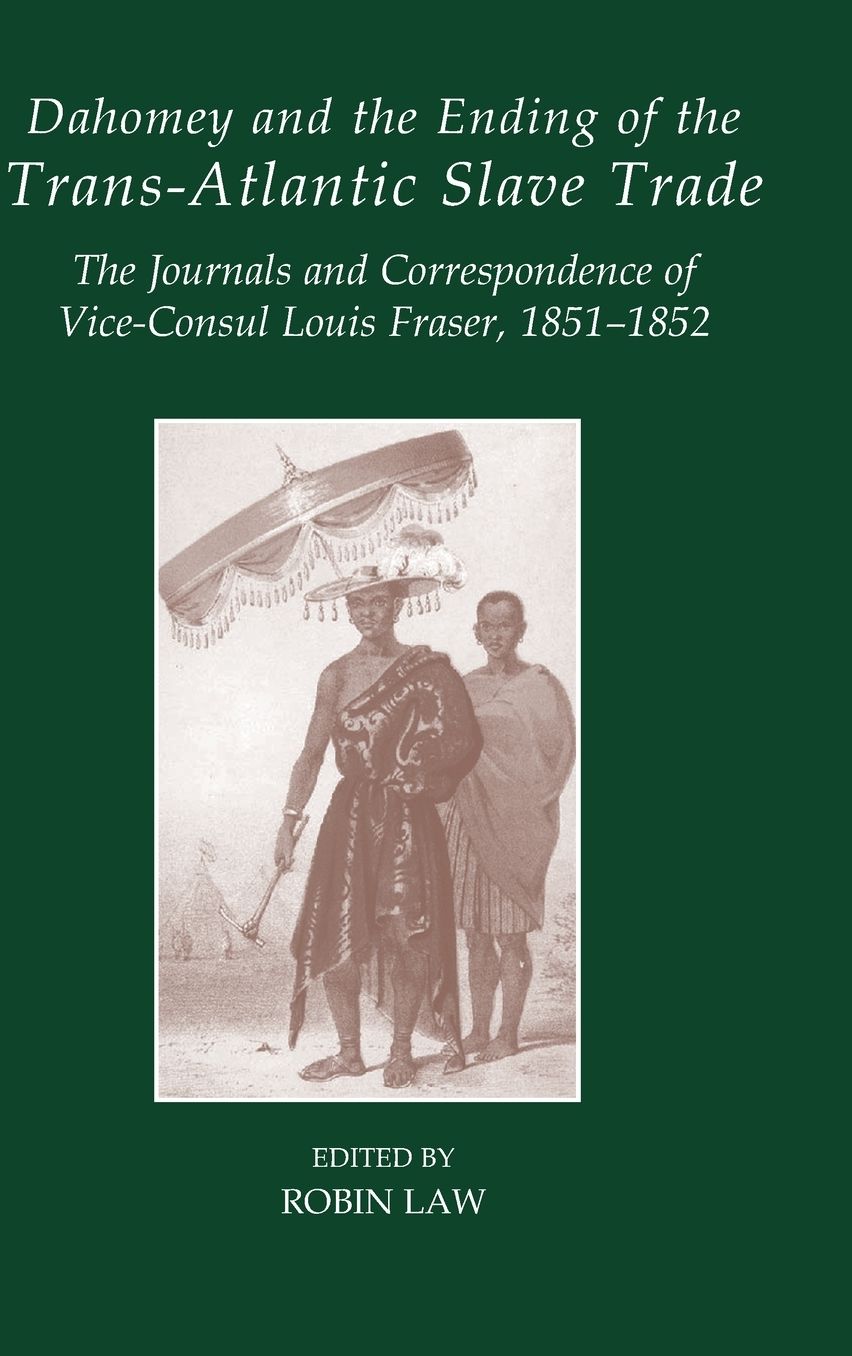 Journals and Correspondence of Louis Fraser: British Vice-Consul to the Kingdom of Dahomey, West Africa, 1851-1852