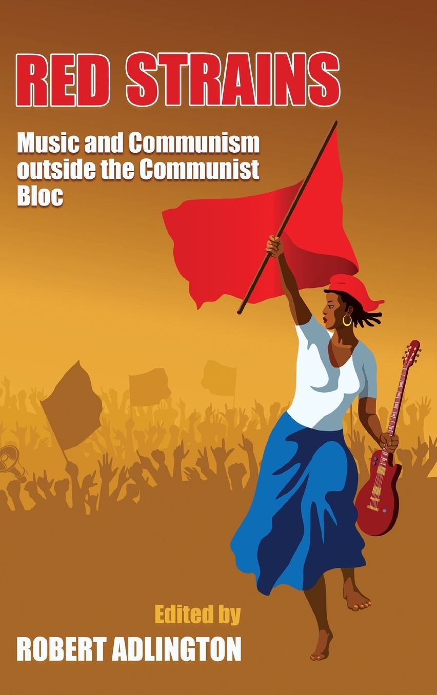 Red Strains: Music and Communism Outside the Communist Bloc