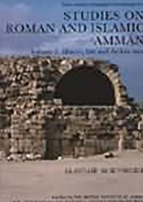 Studies on Roman and Islamic Amman: The Excavations of Mrs. C-M Bennett and Other Investigations: History, Site and Architecture