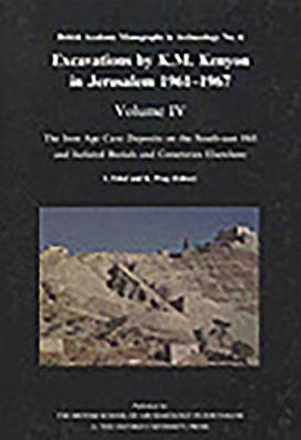 Excavations by K. M. Kenyon in Jerusalem 1961-1967: The Iron Age Cave Deposits on the South-East Hill and Isolated Burials and Cemeteries Elsewhere