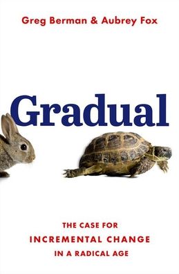 Gradual: The Case for Incremental Change in a Radical Age