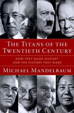 The Titans of the Twentieth Century: How They Made History and the History They Made