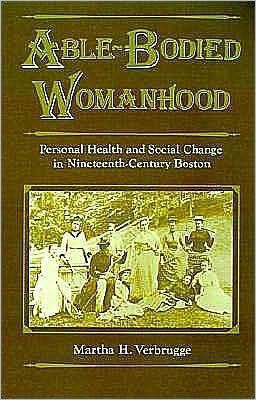 Able-Bodied Womanhood: Personal Health and Social Change in Nineteenth-Century Boston