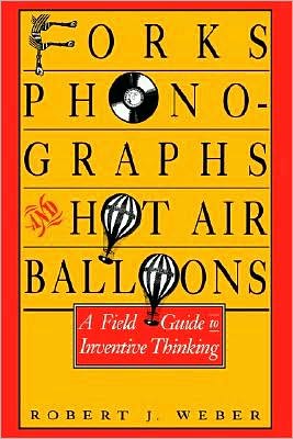 Forks, Phonographs, and Hot Air Balloons: A Field Guide to Inventive Thinking