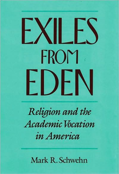 Exiles from Eden: Religion and the Academic Vocation in America: Religion and the Academic Vocation in America