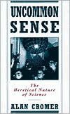 Uncommon Sense: The Heretical Nature of Science